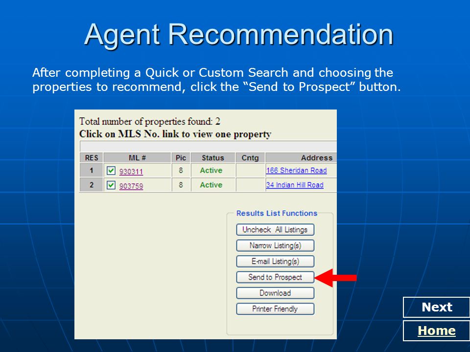 Agent Recommendation Next Home After completing a Quick or Custom Search and choosing the properties to recommend, click the Send to Prospect button.