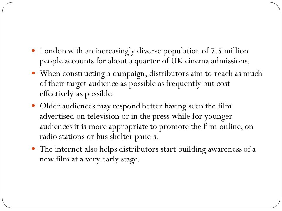 London with an increasingly diverse population of 7.5 million people accounts for about a quarter of UK cinema admissions.