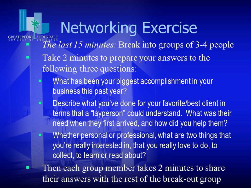 Networking Exercise  The last 15 minutes: Break into groups of 3-4 people  Take 2 minutes to prepare your answers to the following three questions:  What has been your biggest accomplishment in your business this past year.