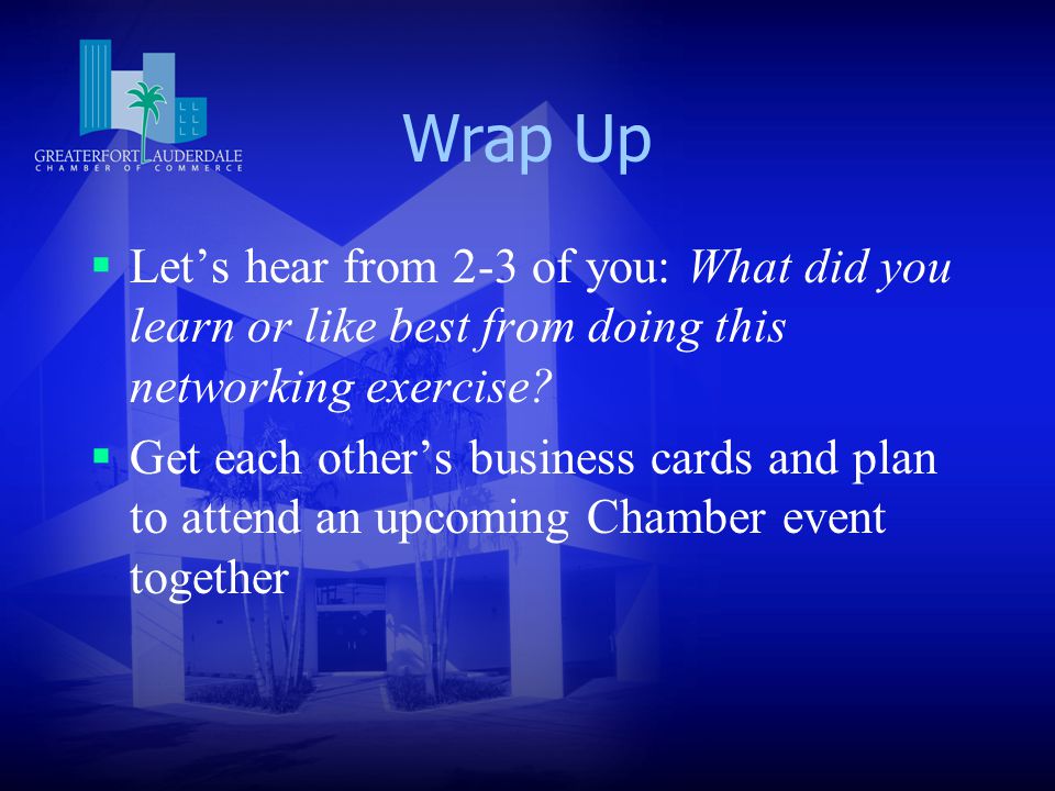 Wrap Up  Let’s hear from 2-3 of you: What did you learn or like best from doing this networking exercise.