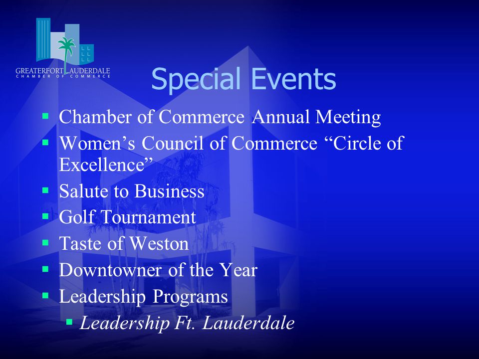 Special Events  Chamber of Commerce Annual Meeting  Women’s Council of Commerce Circle of Excellence  Salute to Business  Golf Tournament  Taste of Weston  Downtowner of the Year  Leadership Programs  Leadership Ft.