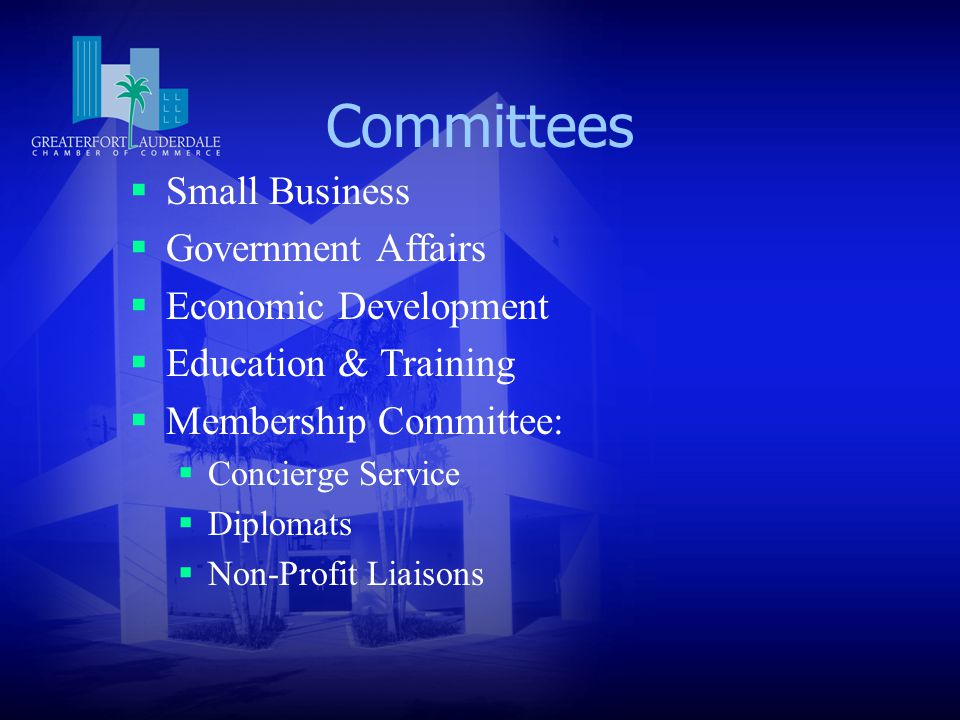 Committees  Small Business  Government Affairs  Economic Development  Education & Training  Membership Committee:  Concierge Service  Diplomats  Non-Profit Liaisons