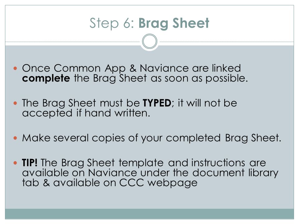 Step 6: Brag Sheet Once Common App & Naviance are linked complete the Brag Sheet as soon as possible.
