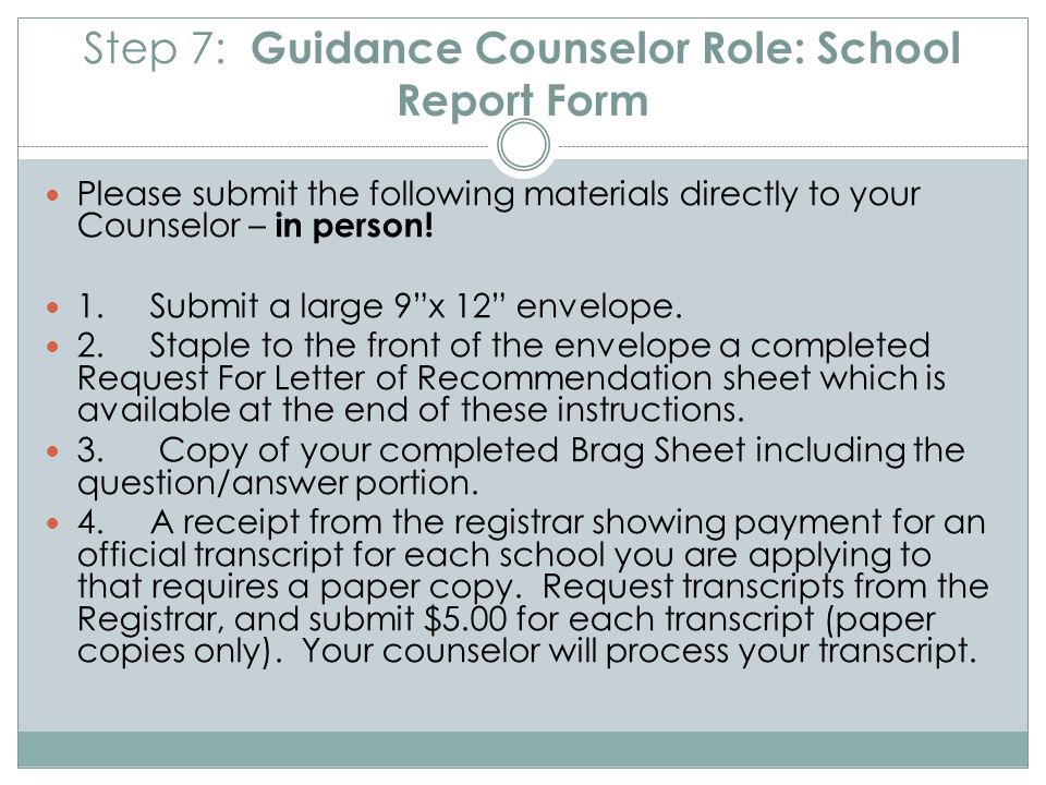 Step 7: Guidance Counselor Role: School Report Form Please submit the following materials directly to your Counselor – in person.