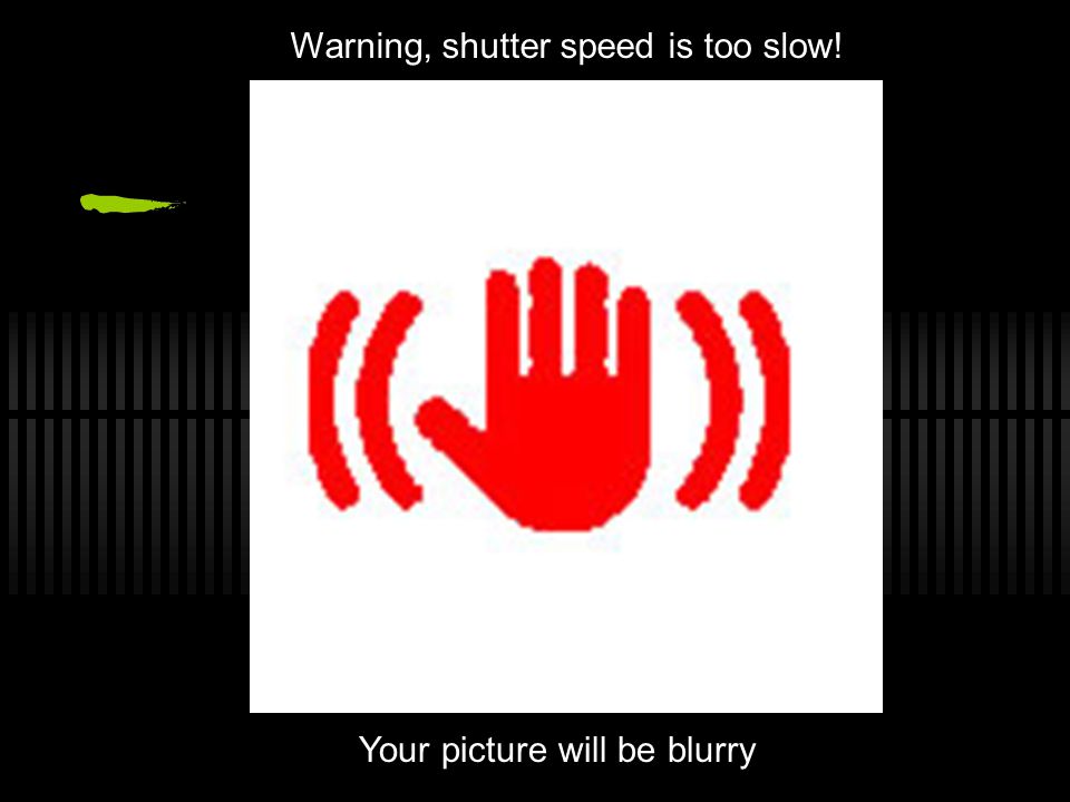 Warning, shutter speed is too slow! Your picture will be blurry
