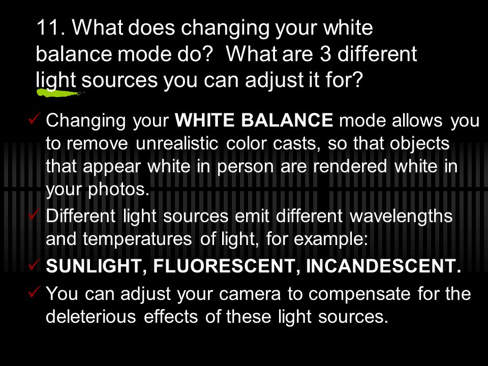11. What does changing your white balance mode do.