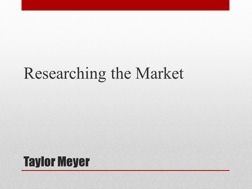 Taylor Meyer Researching the Market