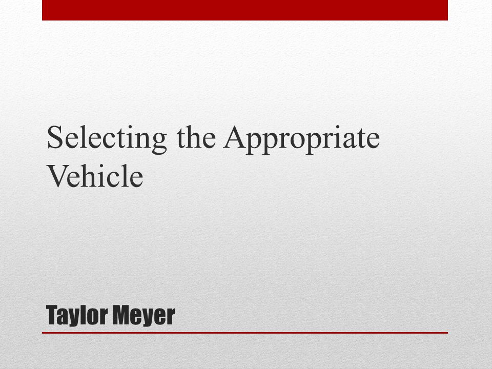 Taylor Meyer Selecting the Appropriate Vehicle
