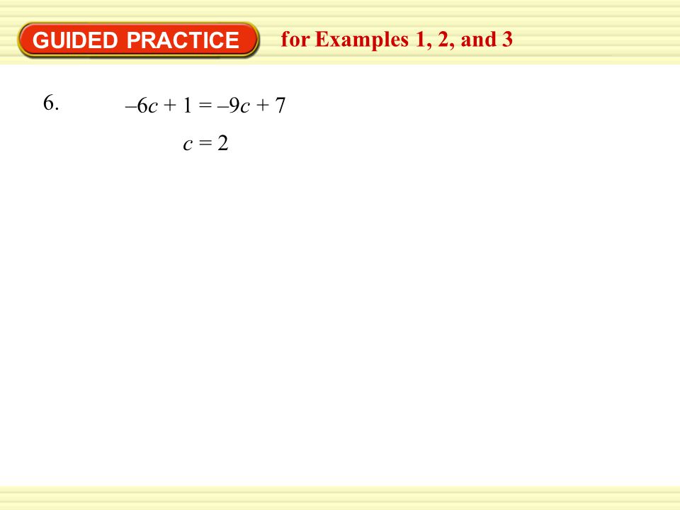 GUIDED PRACTICE for Examples 1, 2, and 3 –6c + 1 = –9c c = 2