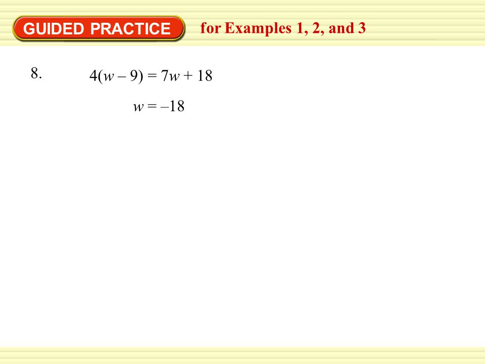 GUIDED PRACTICE for Examples 1, 2, and 3 w = –18 4(w – 9) = 7w