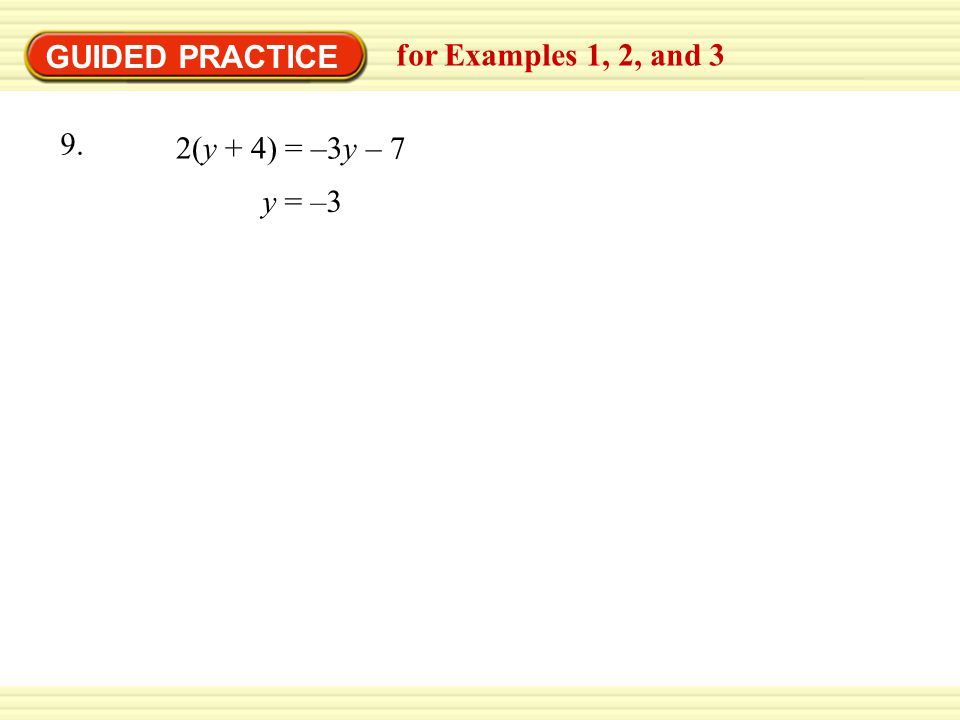 GUIDED PRACTICE for Examples 1, 2, and 3 y = –3 9. 2(y + 4) = –3y – 7