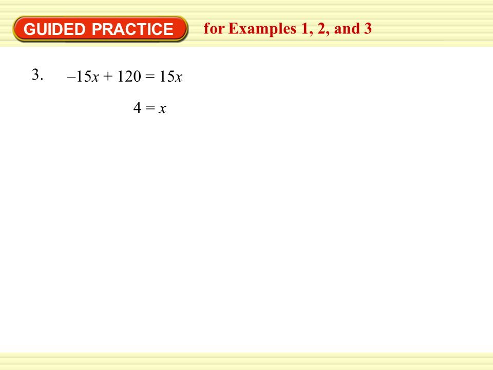 GUIDED PRACTICE for Examples 1, 2, and 3 –15x = 15x 3. 4 = x