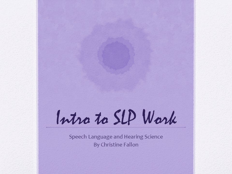 Intro to SLP Work Speech Language and Hearing Science By Christine Fallon
