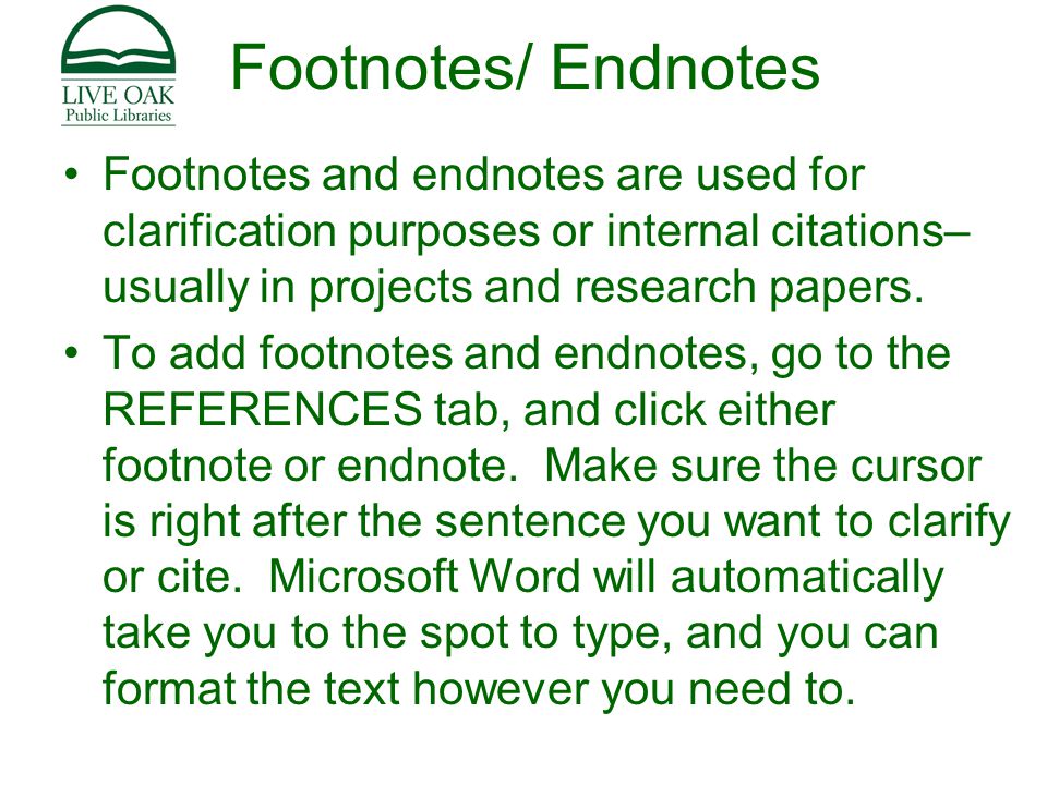 Footnotes/ Endnotes Footnotes and endnotes are used for clarification purposes or internal citations– usually in projects and research papers.