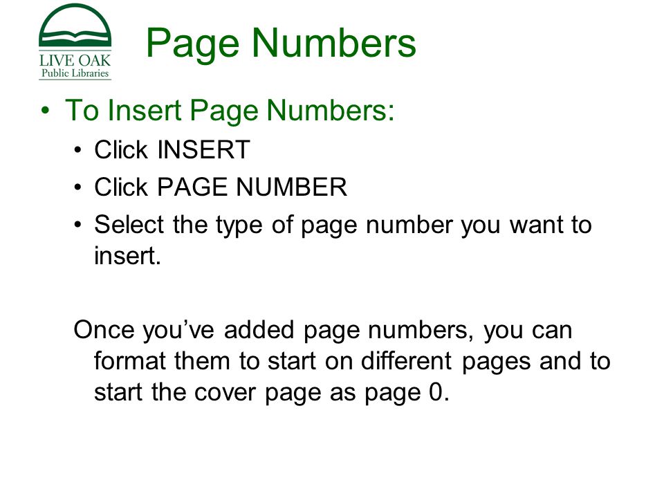 Page Numbers To Insert Page Numbers: Click INSERT Click PAGE NUMBER Select the type of page number you want to insert.