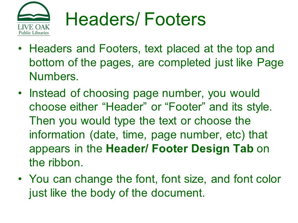 Headers/ Footers Headers and Footers, text placed at the top and bottom of the pages, are completed just like Page Numbers.