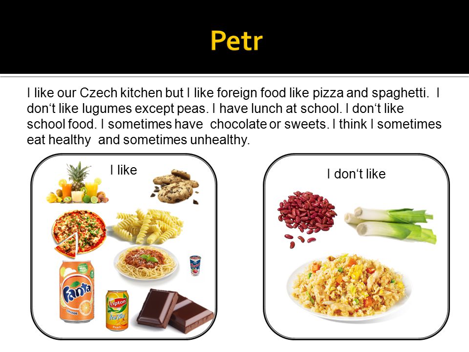 I like our Czech kitchen but I like foreign food like pizza and spaghetti.