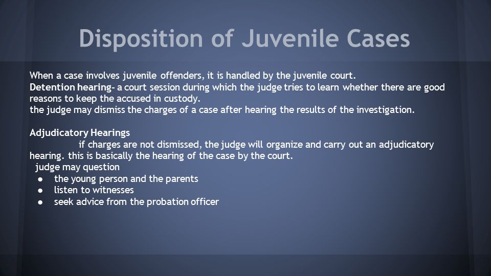 Disposition of Juvenile Cases When a case involves juvenile offenders, it is handled by the juvenile court.