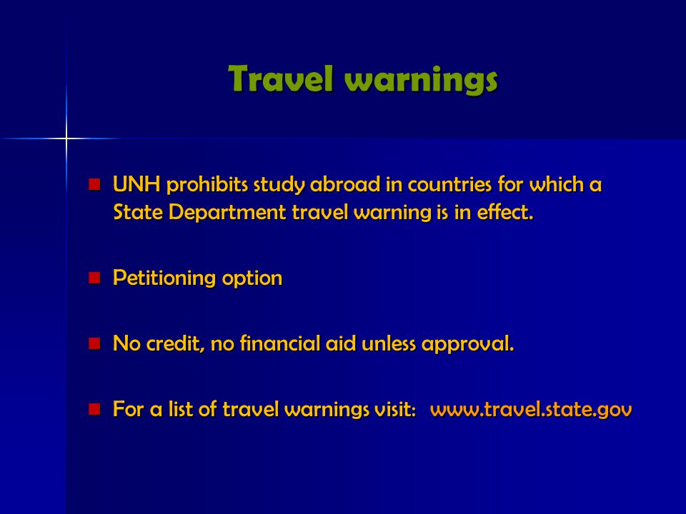 Travel warnings UNH prohibits study abroad in countries for which a State Department travel warning is in effect.