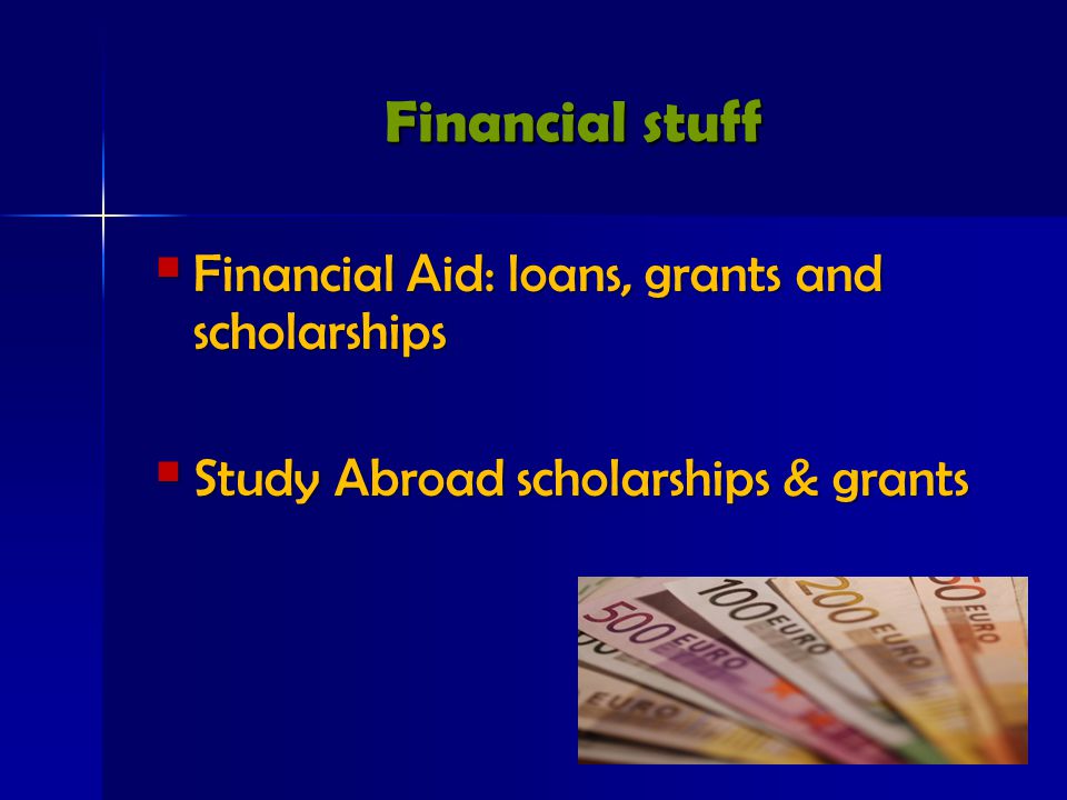 Financial stuff  Financial Aid: loans, grants and scholarships  Study Abroad scholarships & grants