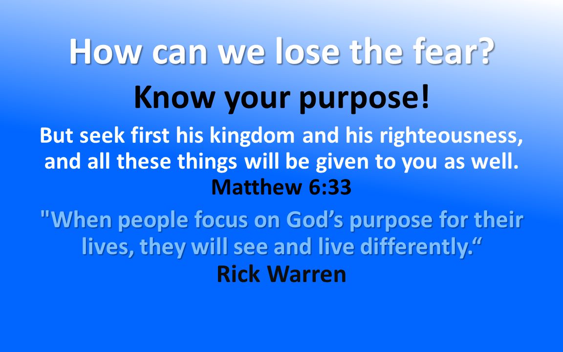 How can we lose the fear. Know your purpose.
