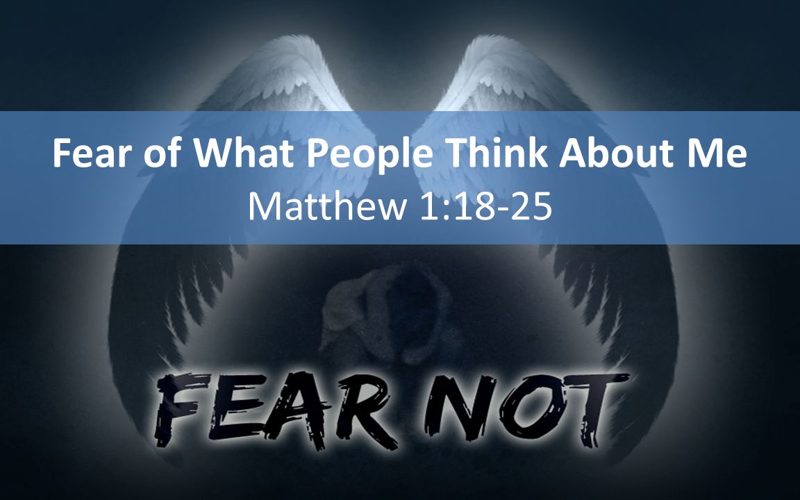 Fear of What People Think About Me Matthew 1:18-25