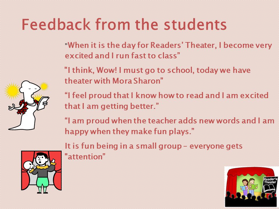 Feedback from the students When it is the day for Readers’ Theater, I become very excited and I run fast to class I think, Wow.