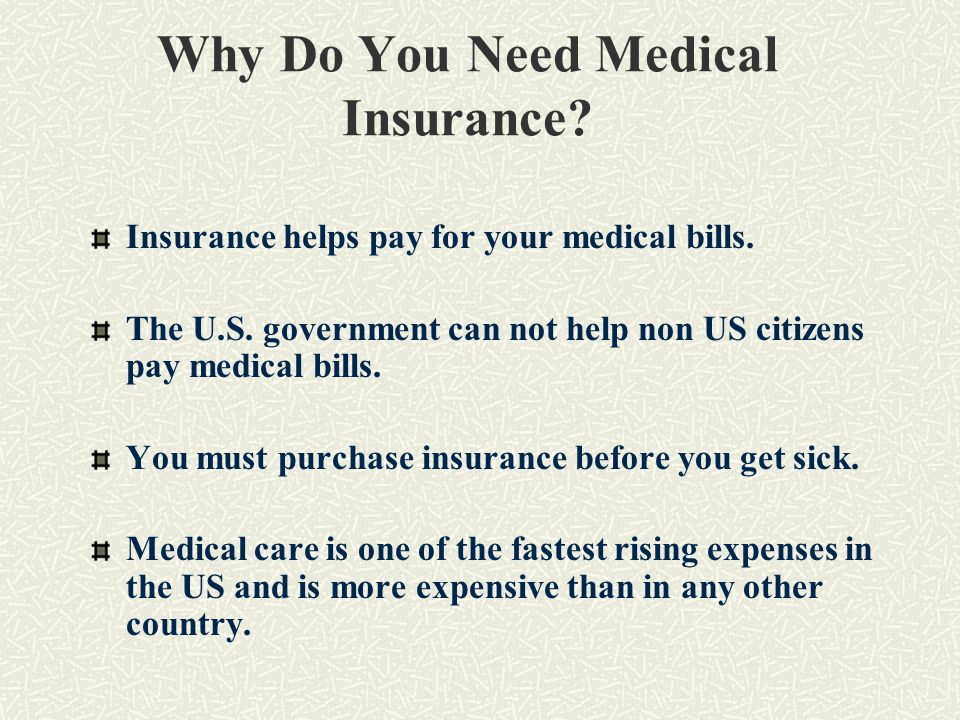 Why Do You Need Medical Insurance. Insurance helps pay for your medical bills.