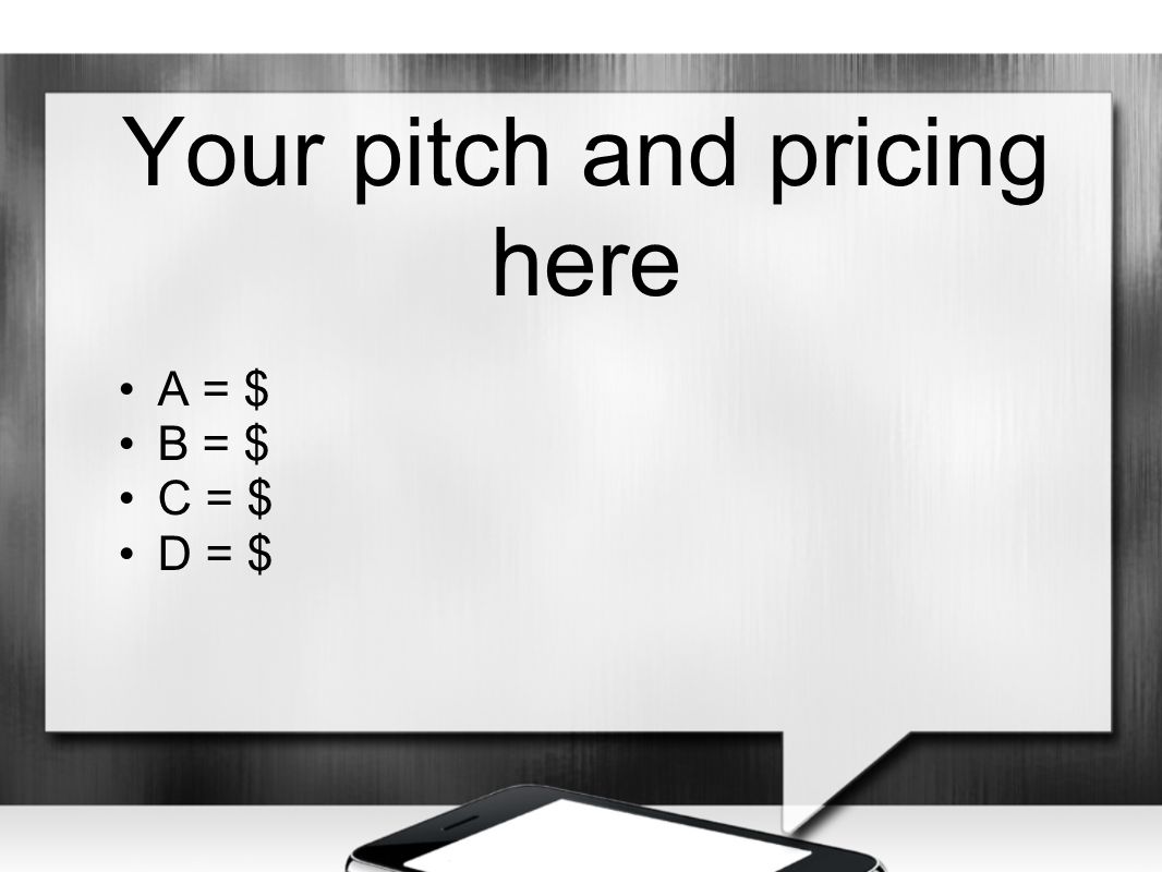 Your pitch and pricing here A = $ B = $ C = $ D = $