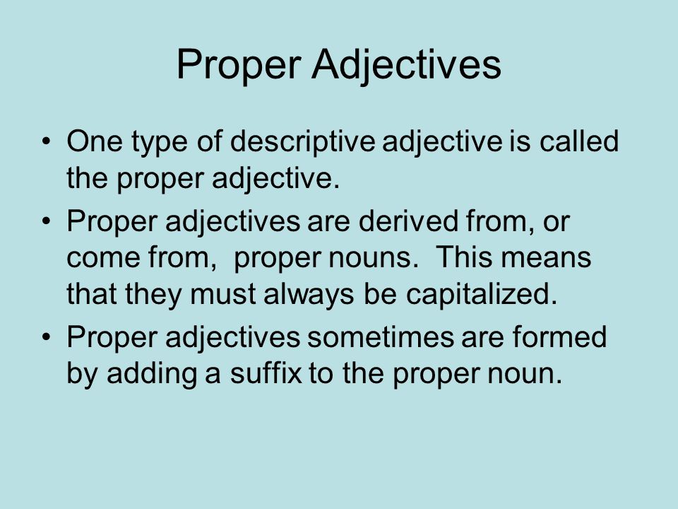 Proper Adjectives One type of descriptive adjective is called the proper adjective.