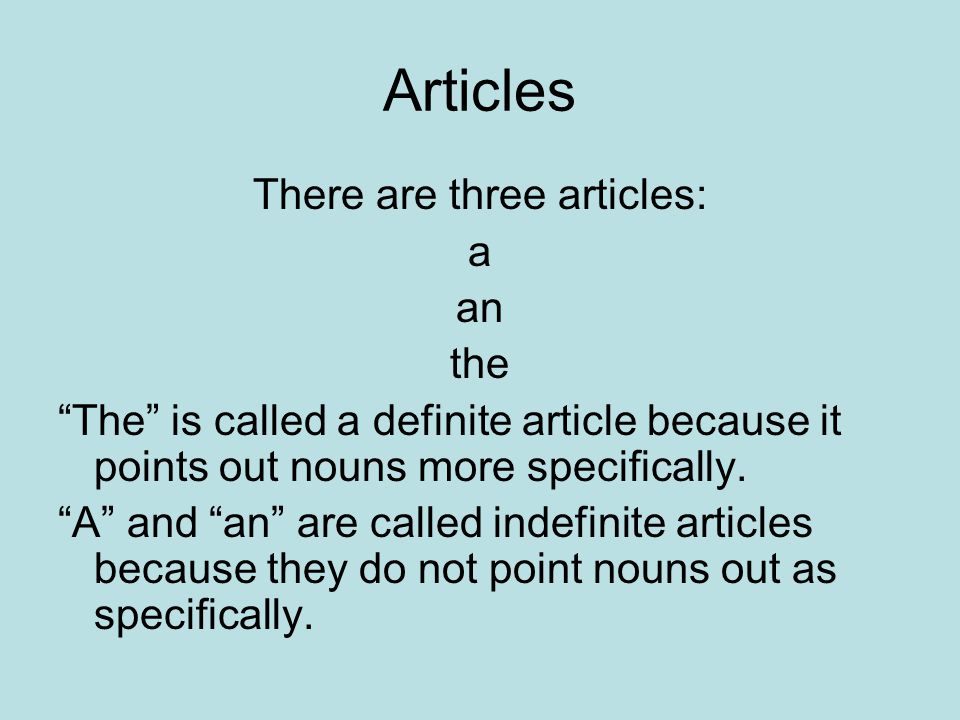 Articles There are three articles: a an the The is called a definite article because it points out nouns more specifically.