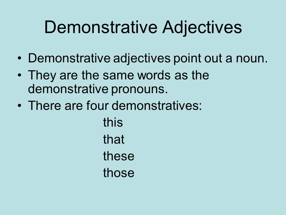 Demonstrative Adjectives Demonstrative adjectives point out a noun.