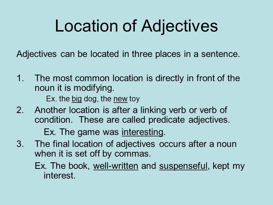 Location of Adjectives Adjectives can be located in three places in a sentence.