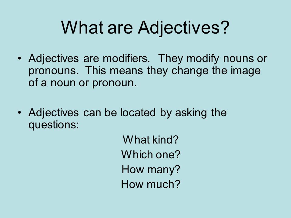 What are Adjectives. Adjectives are modifiers. They modify nouns or pronouns.