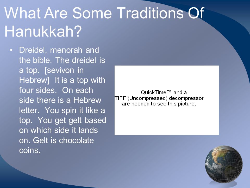 What Are Some Traditions Of Hanukkah. Dreidel, menorah and the bible.