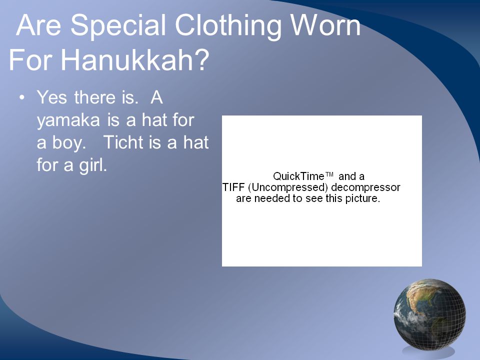Are Special Clothing Worn For Hanukkah. Yes there is.