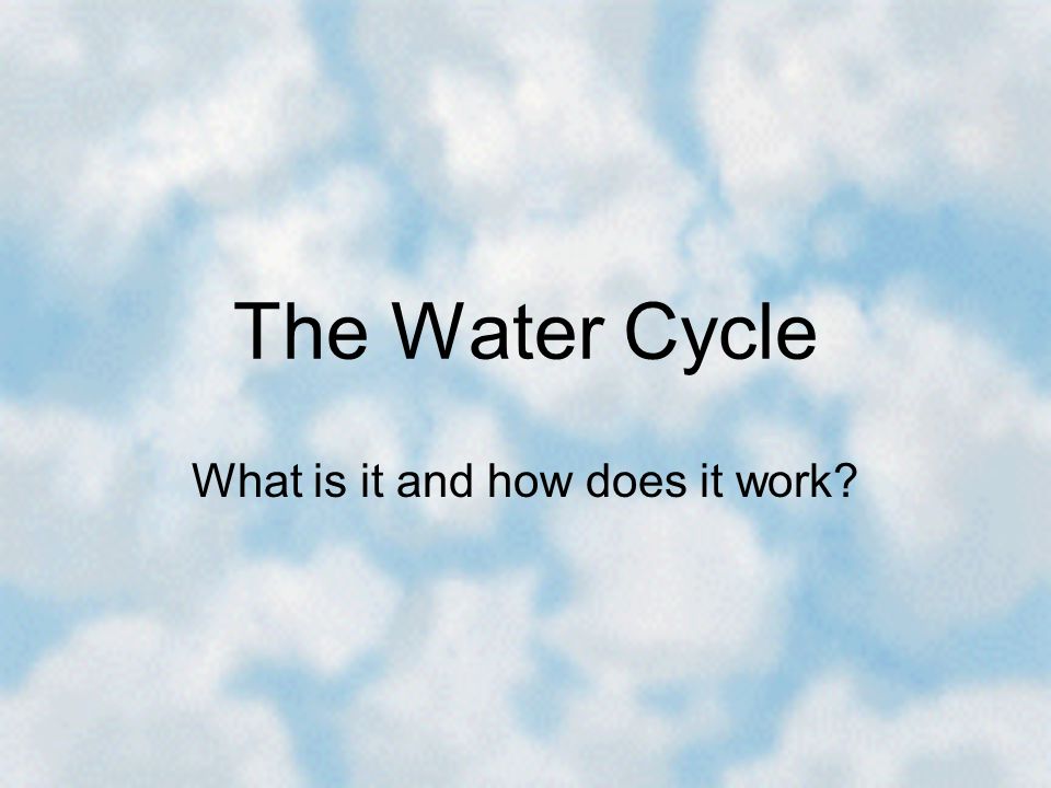 The Water Cycle What is it and how does it work