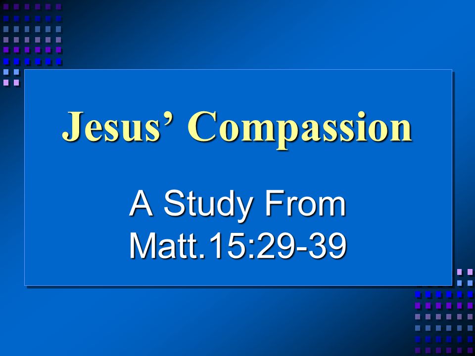 Jesus’ Compassion A Study From Matt.15:29-39