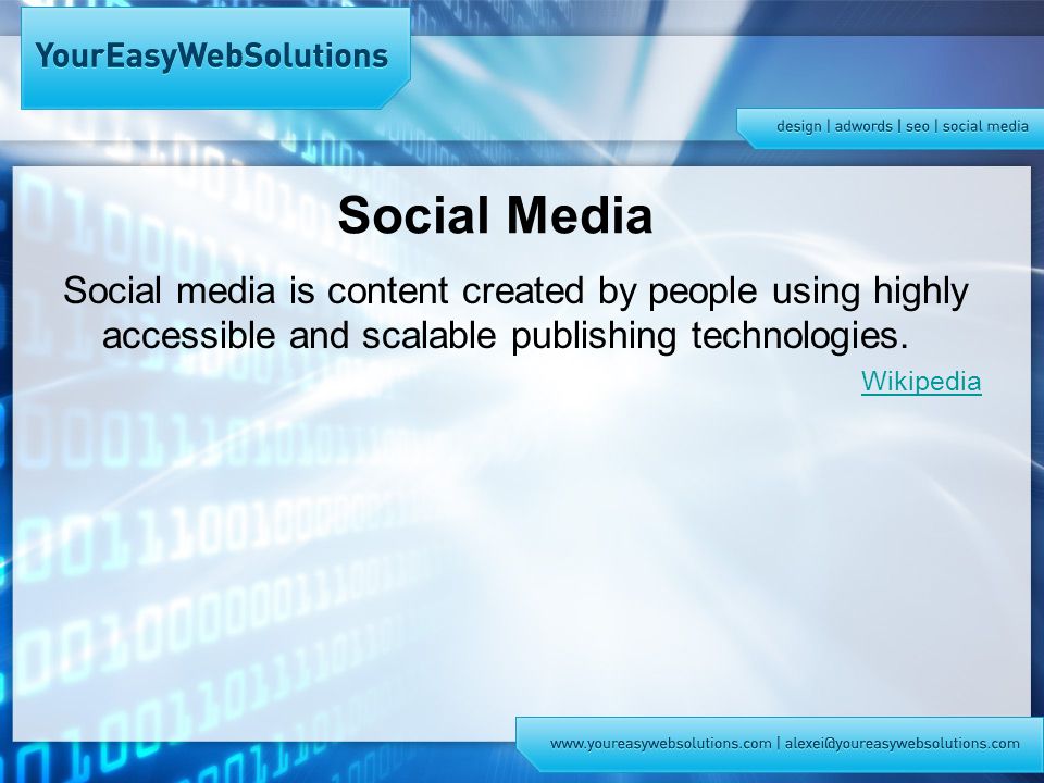 Social Media Social media is content created by people using highly accessible and scalable publishing technologies.
