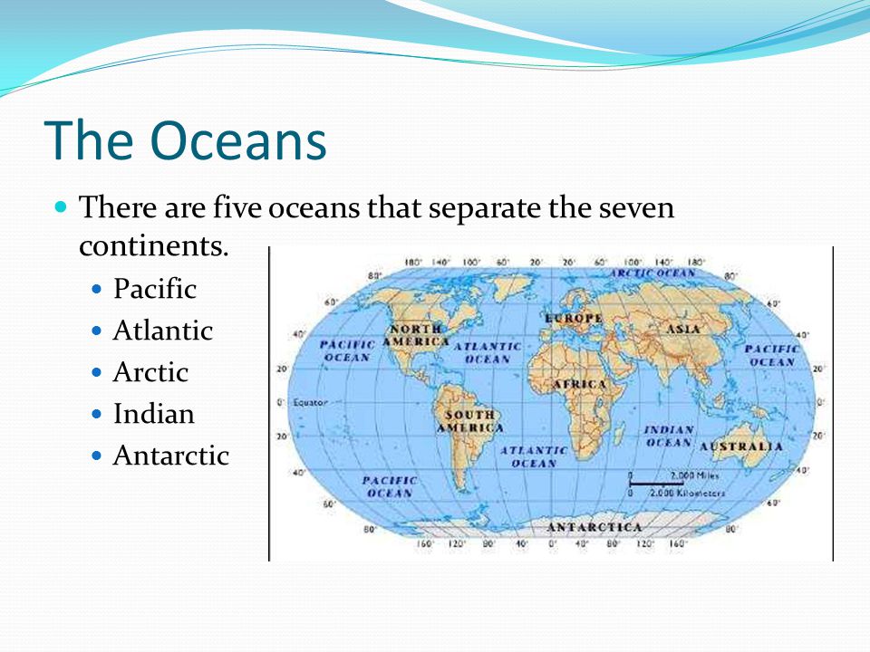 The Oceans There are five oceans that separate the seven continents.