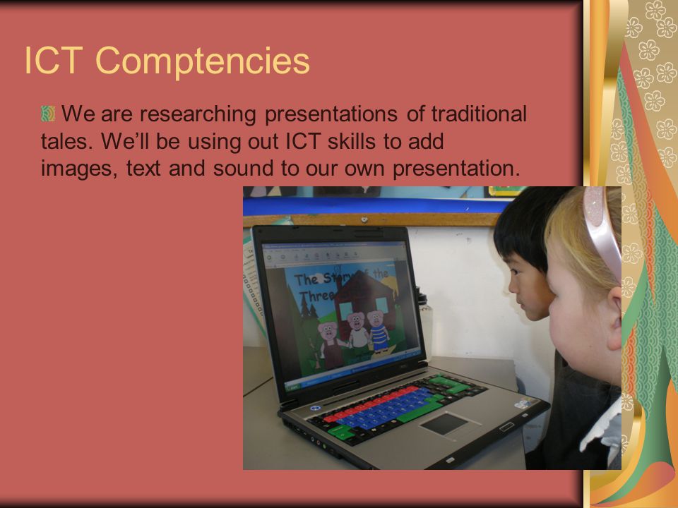 ICT Comptencies We are researching presentations of traditional tales.