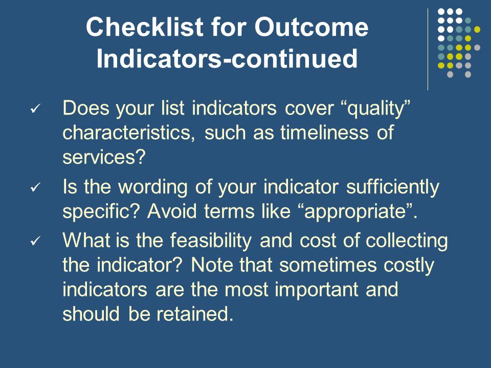 Checklist for Outcome Indicators Does each indicator measure some important aspect of the outcome.