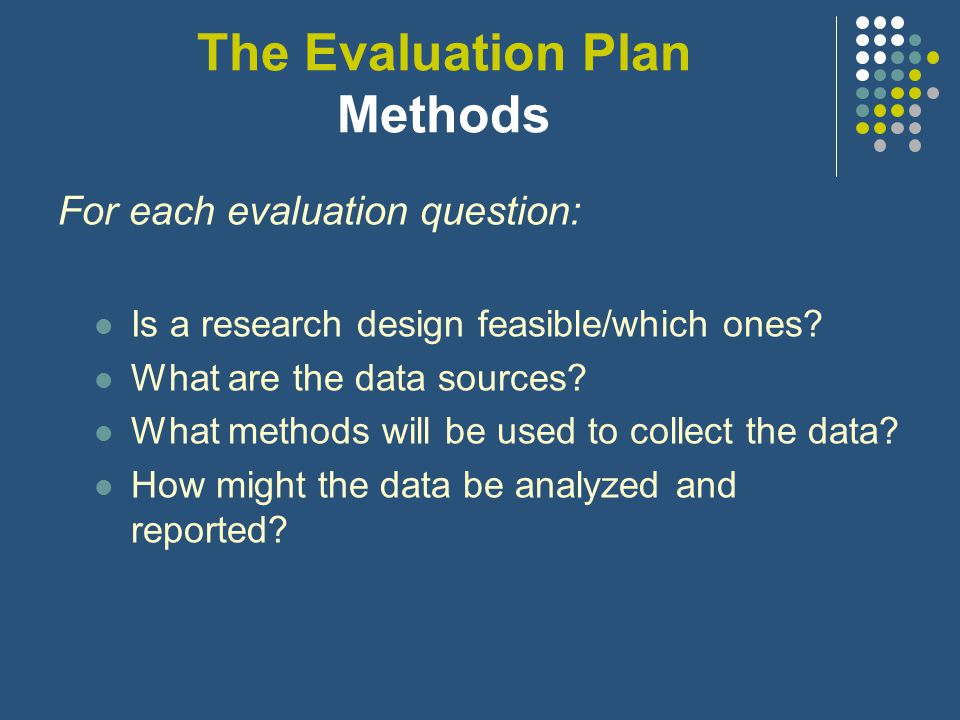 The Evaluation Plan Outcome Questions Using the information concerning, goals, objectives, strategies/activities and outcomes, develop evaluation questions on impact/effectiveness: How well did the activities address the objectives as measured by the indicators.