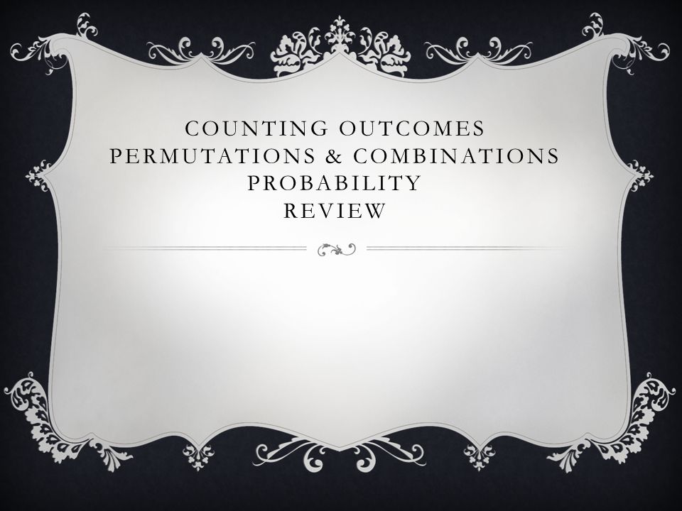 COUNTING OUTCOMES PERMUTATIONS & COMBINATIONS PROBABILITY REVIEW
