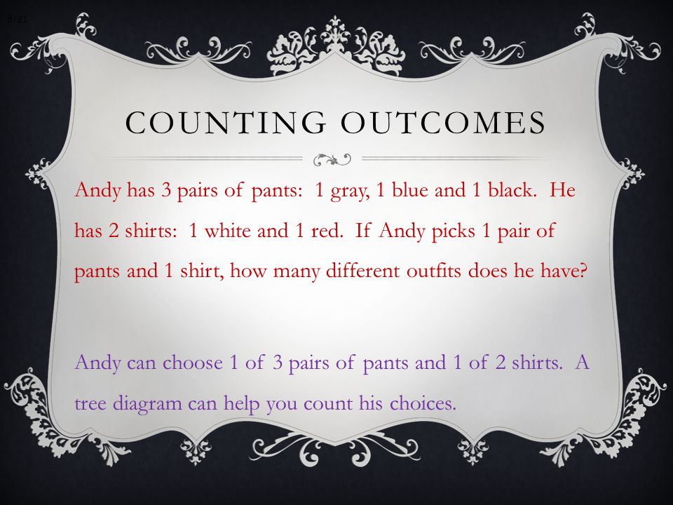 COUNTING OUTCOMES Andy has 3 pairs of pants: 1 gray, 1 blue and 1 black.