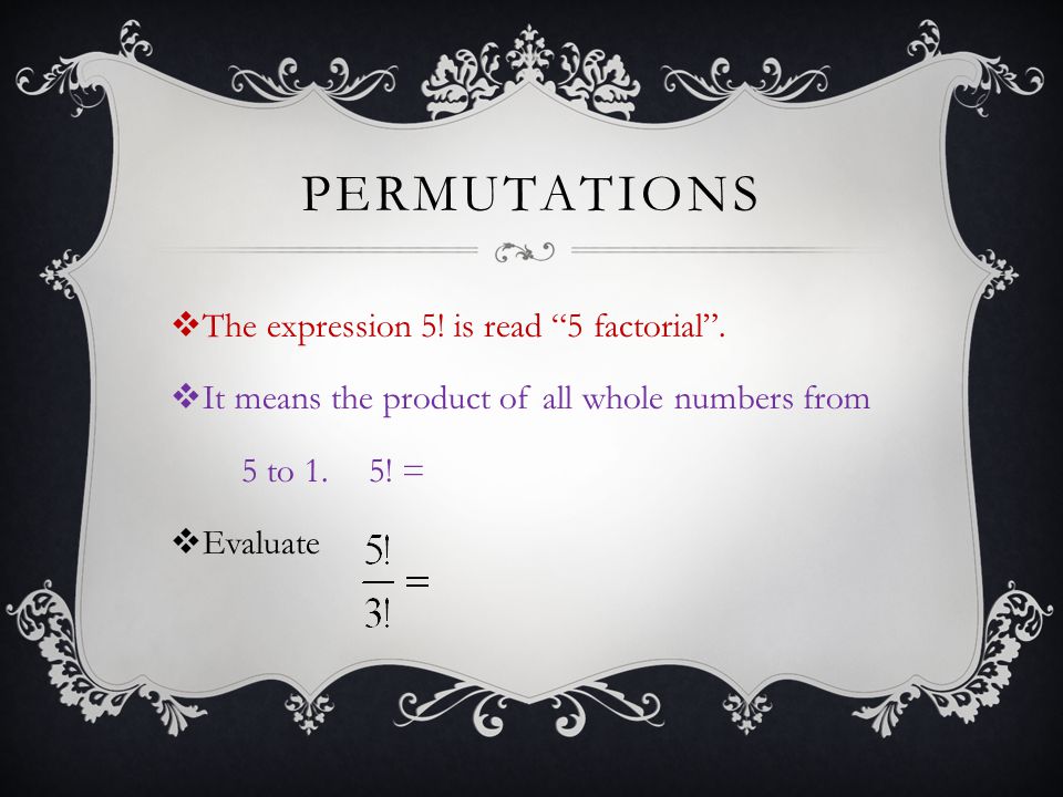 PERMUTATIONS  The expression 5. is read 5 factorial .