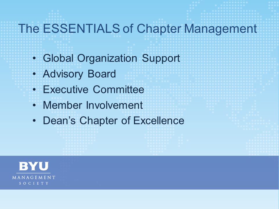 The Marriott School is… The ESSENTIALS of Chapter Management Global Organization Support Advisory Board Executive Committee Member Involvement Dean’s Chapter of Excellence