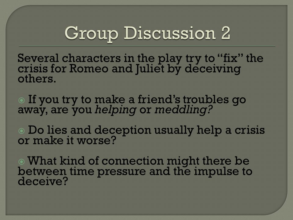 Several characters in the play try to fix the crisis for Romeo and Juliet by deceiving others.