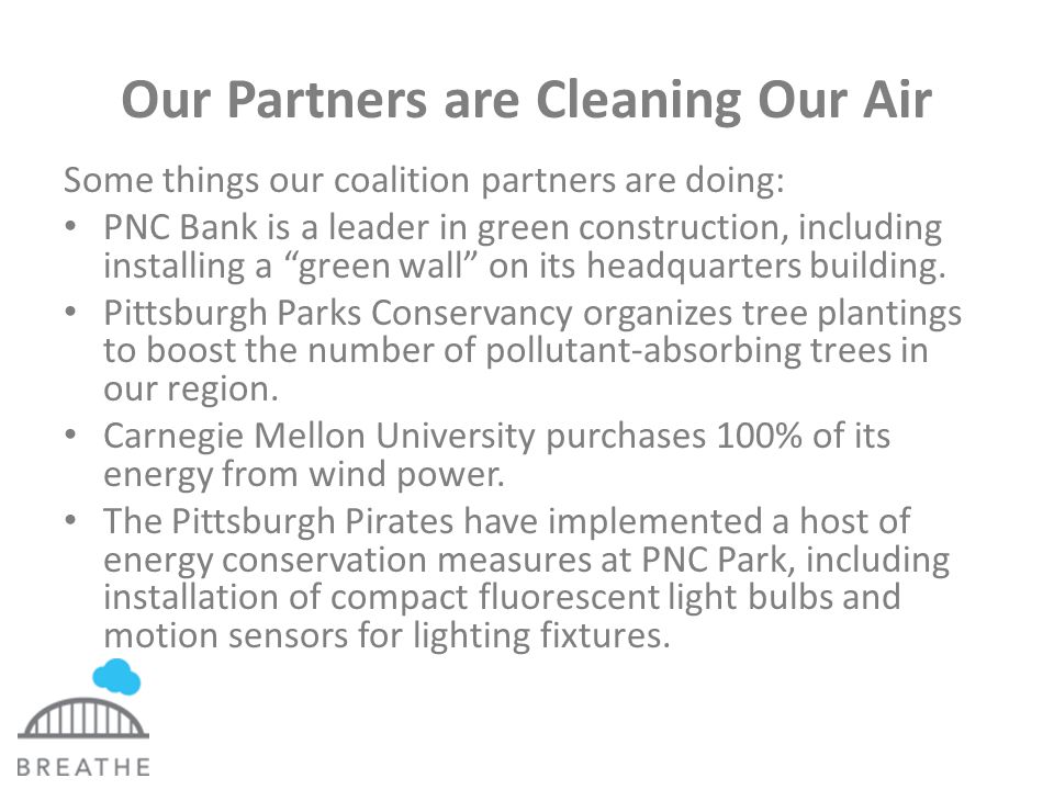 Our Partners are Cleaning Our Air Some things our coalition partners are doing: PNC Bank is a leader in green construction, including installing a green wall on its headquarters building.