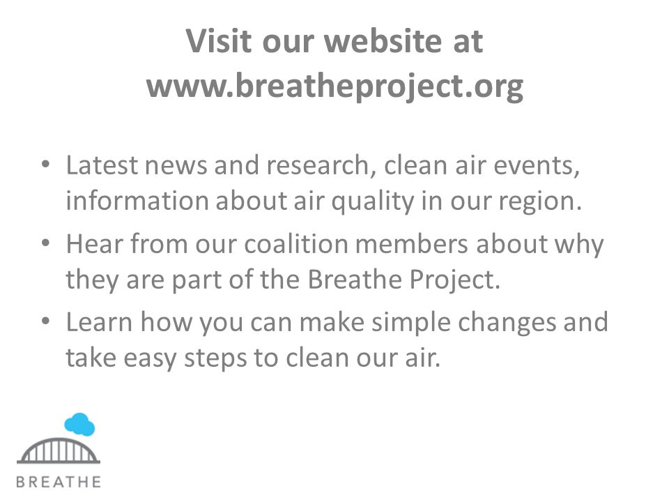Visit our website at   Latest news and research, clean air events, information about air quality in our region.